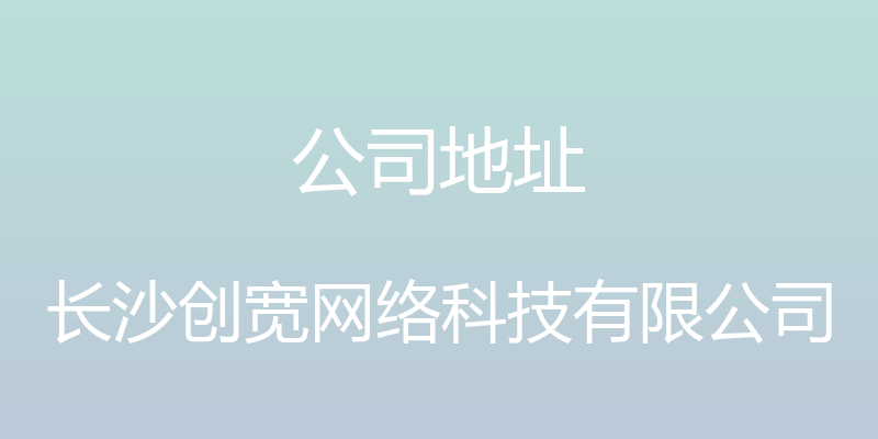 公司地址 - 长沙创宽网络科技有限公司