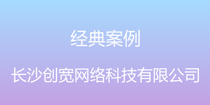 经典案例 - 长沙创宽网络科技有限公司