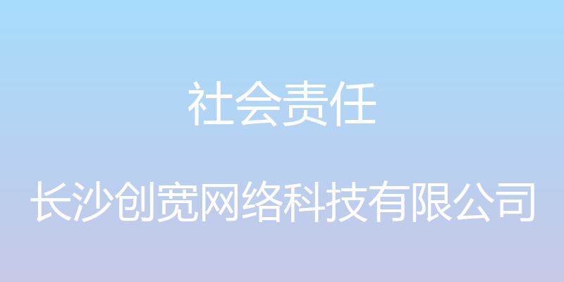 社会责任 - 长沙创宽网络科技有限公司