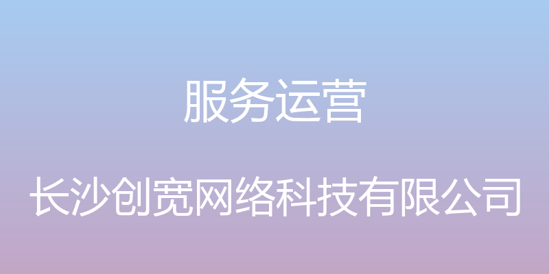 服务运营 - 长沙创宽网络科技有限公司